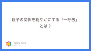 親子の関係を穏やかにする「一呼吸」とは？